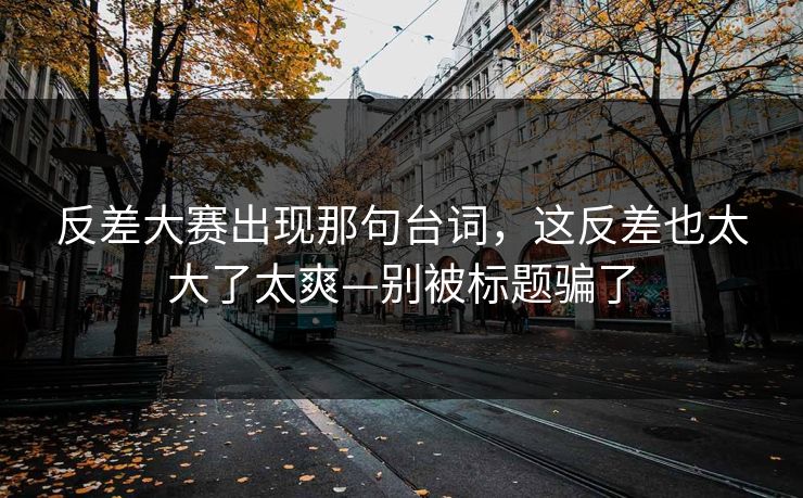 反差大赛出现那句台词，这反差也太大了太爽—别被标题骗了